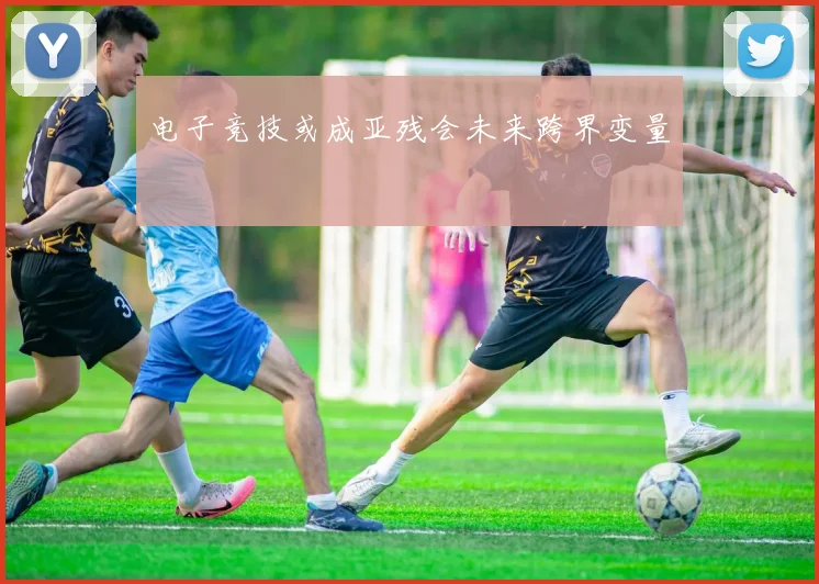 电子竞技或成亚残会未来跨界变量