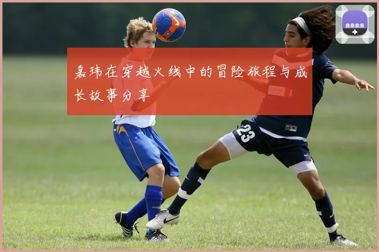 嘉玮在穿越火线中的冒险旅程与成长故事分享